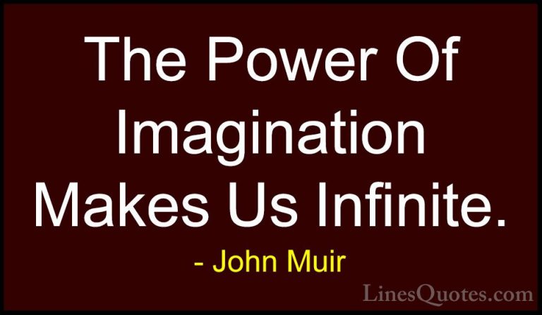 John Muir Quotes (4) - The Power Of Imagination Makes Us Infinite... - QuotesThe Power Of Imagination Makes Us Infinite.