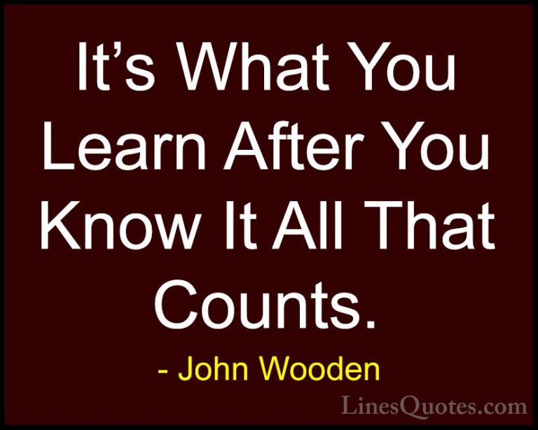 John Wooden Quotes (106) - It's What You Learn After You Know It ... - QuotesIt's What You Learn After You Know It All That Counts.