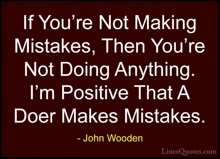 John Wooden Quotes (11) - If You're Not Making Mistakes, Then You... - QuotesIf You're Not Making Mistakes, Then You're Not Doing Anything. I'm Positive That A Doer Makes Mistakes.