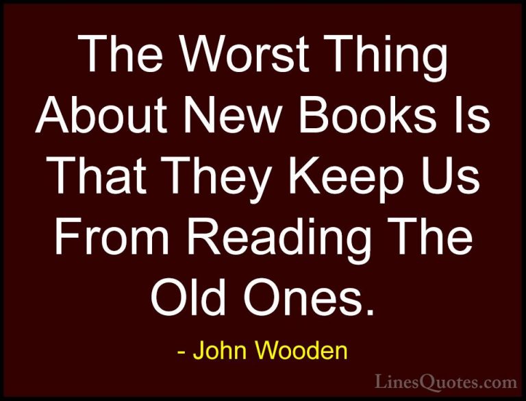John Wooden Quotes (115) - The Worst Thing About New Books Is Tha... - QuotesThe Worst Thing About New Books Is That They Keep Us From Reading The Old Ones.