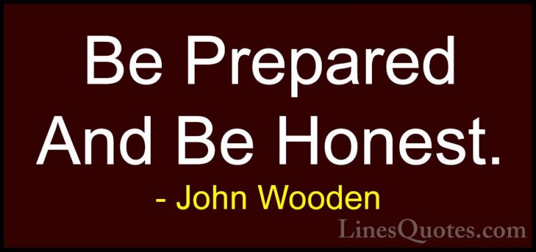 John Wooden Quotes (116) - Be Prepared And Be Honest.... - QuotesBe Prepared And Be Honest.
