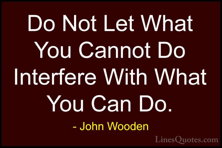 John Wooden Quotes (13) - Do Not Let What You Cannot Do Interfere... - QuotesDo Not Let What You Cannot Do Interfere With What You Can Do.