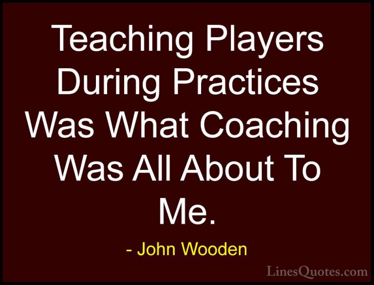 John Wooden Quotes (132) - Teaching Players During Practices Was ... - QuotesTeaching Players During Practices Was What Coaching Was All About To Me.