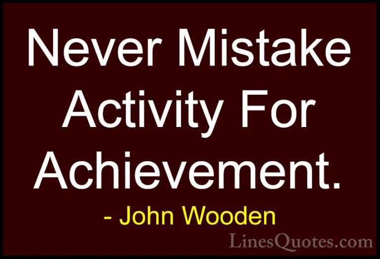 John Wooden Quotes (140) - Never Mistake Activity For Achievement... - QuotesNever Mistake Activity For Achievement.