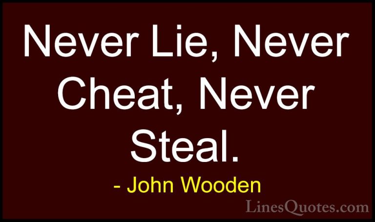 John Wooden Quotes (144) - Never Lie, Never Cheat, Never Steal.... - QuotesNever Lie, Never Cheat, Never Steal.