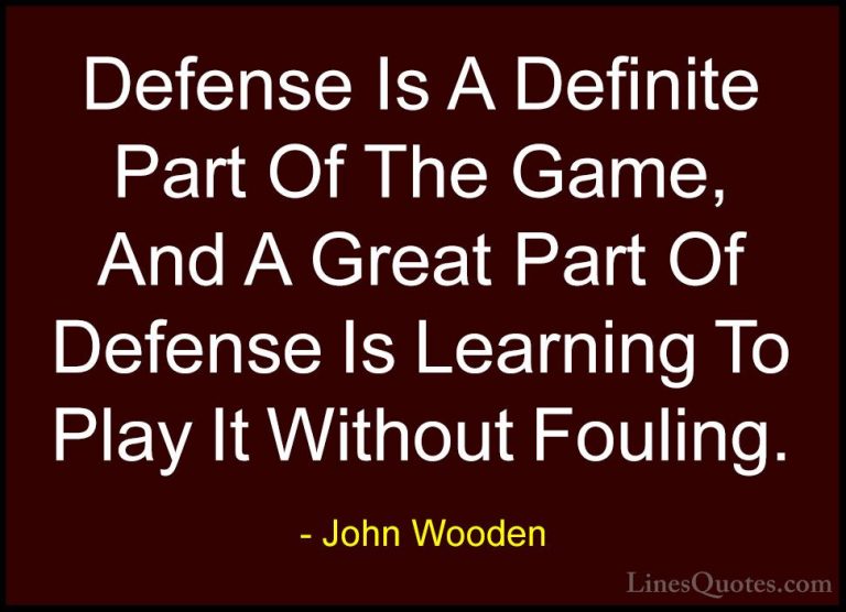 John Wooden Quotes (148) - Defense Is A Definite Part Of The Game... - QuotesDefense Is A Definite Part Of The Game, And A Great Part Of Defense Is Learning To Play It Without Fouling.