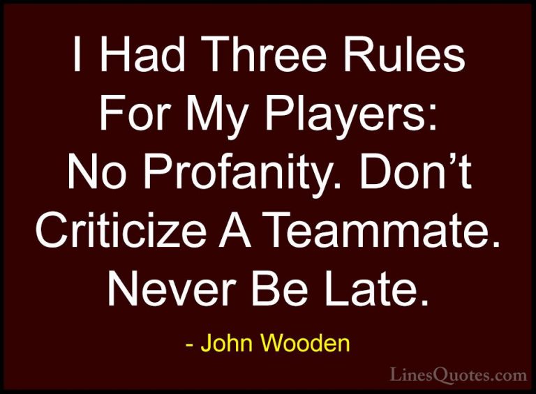 John Wooden Quotes (149) - I Had Three Rules For My Players: No P... - QuotesI Had Three Rules For My Players: No Profanity. Don't Criticize A Teammate. Never Be Late.