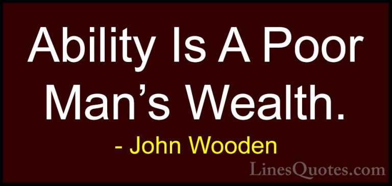 John Wooden Quotes (153) - Ability Is A Poor Man's Wealth.... - QuotesAbility Is A Poor Man's Wealth.