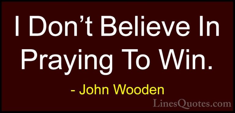 John Wooden Quotes (155) - I Don't Believe In Praying To Win.... - QuotesI Don't Believe In Praying To Win.