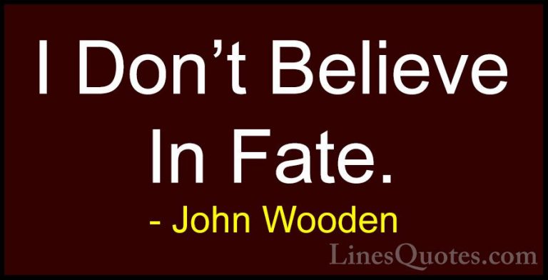John Wooden Quotes (158) - I Don't Believe In Fate.... - QuotesI Don't Believe In Fate.