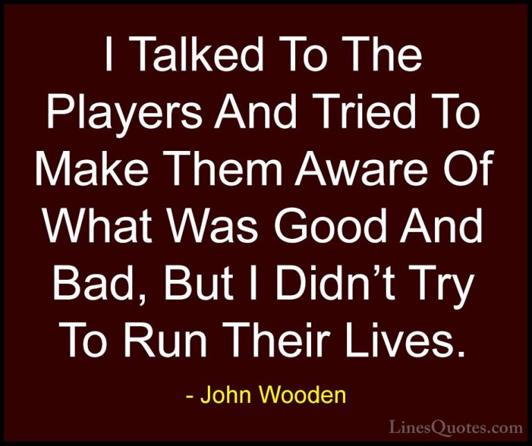 John Wooden Quotes (159) - I Talked To The Players And Tried To M... - QuotesI Talked To The Players And Tried To Make Them Aware Of What Was Good And Bad, But I Didn't Try To Run Their Lives.