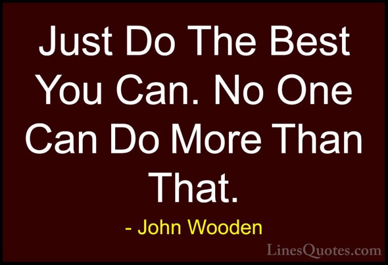 John Wooden Quotes (16) - Just Do The Best You Can. No One Can Do... - QuotesJust Do The Best You Can. No One Can Do More Than That.