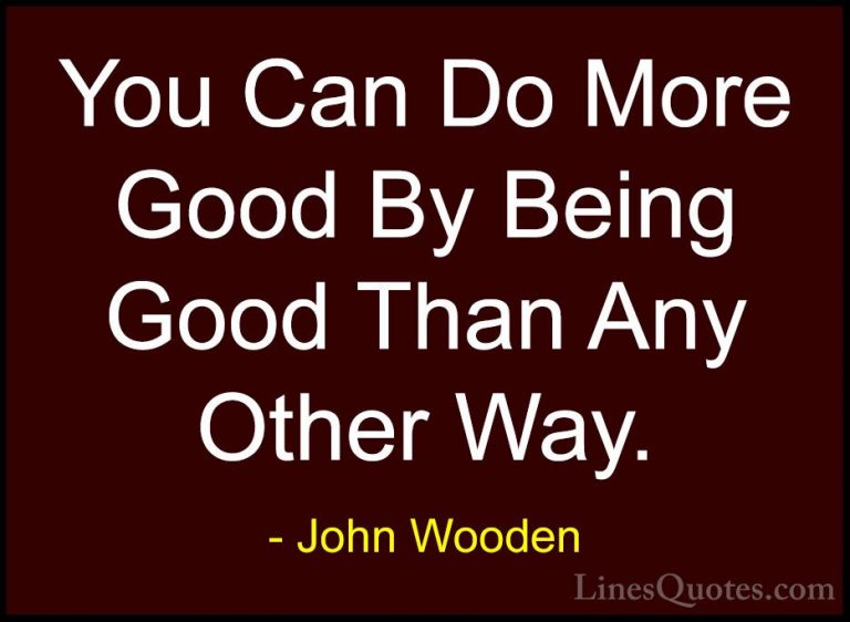 John Wooden Quotes (163) - You Can Do More Good By Being Good Tha... - QuotesYou Can Do More Good By Being Good Than Any Other Way.
