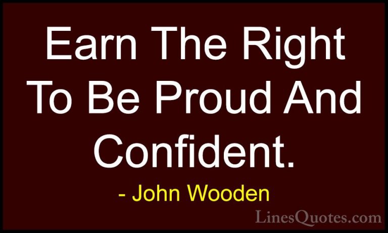 John Wooden Quotes (168) - Earn The Right To Be Proud And Confide... - QuotesEarn The Right To Be Proud And Confident.