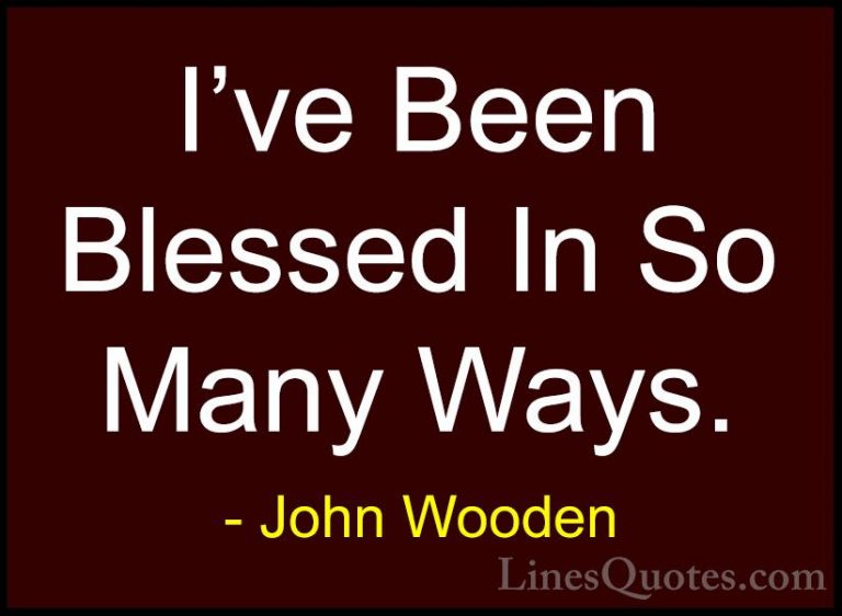 John Wooden Quotes (169) - I've Been Blessed In So Many Ways.... - QuotesI've Been Blessed In So Many Ways.