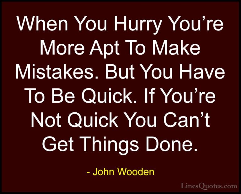 John Wooden Quotes (170) - When You Hurry You're More Apt To Make... - QuotesWhen You Hurry You're More Apt To Make Mistakes. But You Have To Be Quick. If You're Not Quick You Can't Get Things Done.