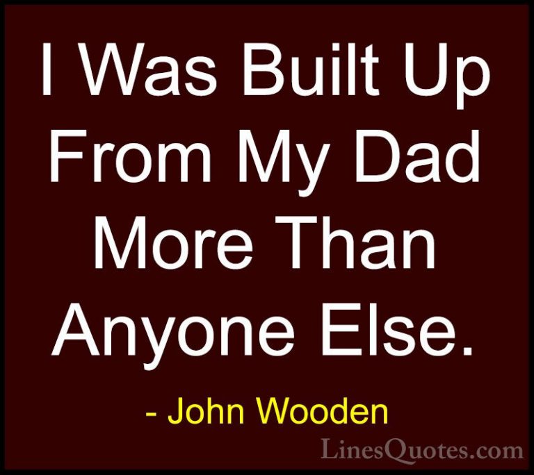 John Wooden Quotes (174) - I Was Built Up From My Dad More Than A... - QuotesI Was Built Up From My Dad More Than Anyone Else.