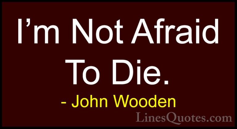 John Wooden Quotes (176) - I'm Not Afraid To Die.... - QuotesI'm Not Afraid To Die.