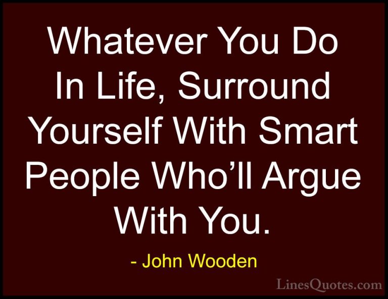 John Wooden Quotes (2) - Whatever You Do In Life, Surround Yourse... - QuotesWhatever You Do In Life, Surround Yourself With Smart People Who'll Argue With You.