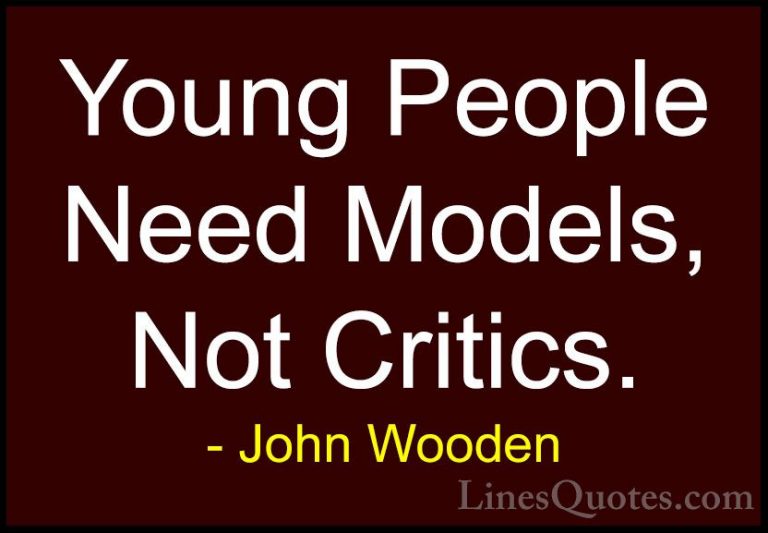 John Wooden Quotes (23) - Young People Need Models, Not Critics.... - QuotesYoung People Need Models, Not Critics.