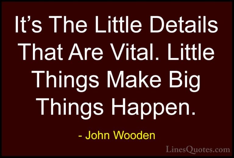 John Wooden Quotes (4) - It's The Little Details That Are Vital. ... - QuotesIt's The Little Details That Are Vital. Little Things Make Big Things Happen.