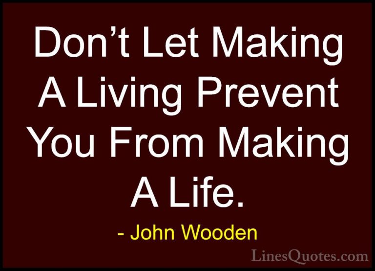 John Wooden Quotes (5) - Don't Let Making A Living Prevent You Fr... - QuotesDon't Let Making A Living Prevent You From Making A Life.