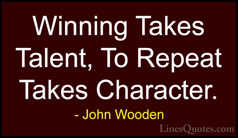 John Wooden Quotes (50) - Winning Takes Talent, To Repeat Takes C... - QuotesWinning Takes Talent, To Repeat Takes Character.