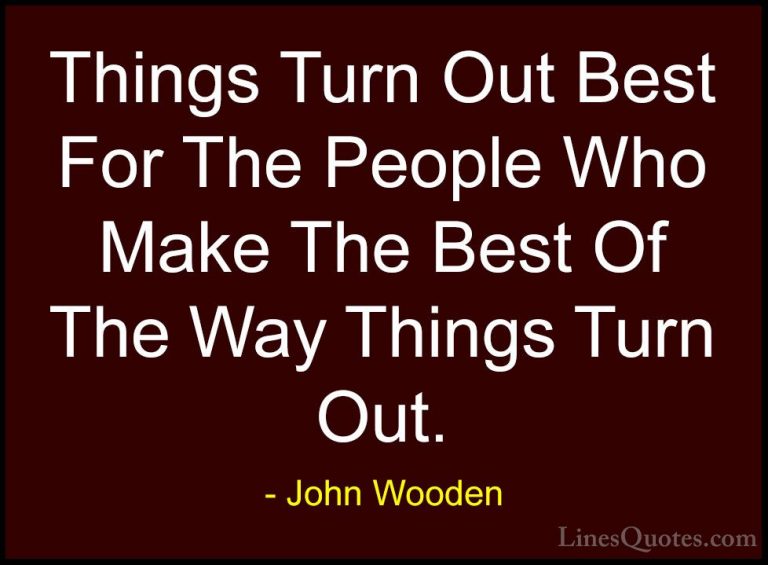John Wooden Quotes (6) - Things Turn Out Best For The People Who ... - QuotesThings Turn Out Best For The People Who Make The Best Of The Way Things Turn Out.