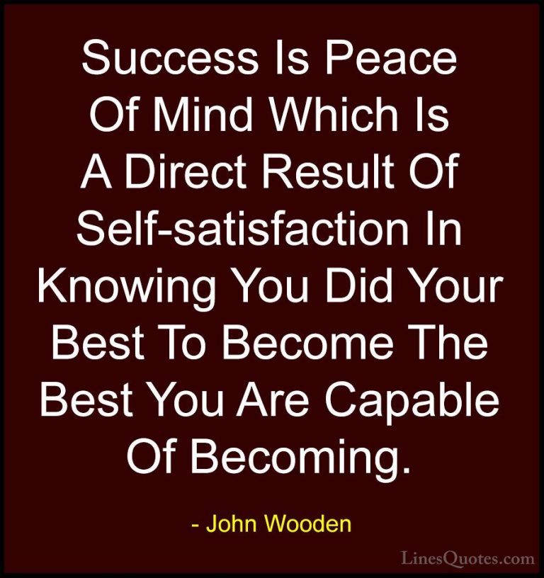 John Wooden Quotes (7) - Success Is Peace Of Mind Which Is A Dire... - QuotesSuccess Is Peace Of Mind Which Is A Direct Result Of Self-satisfaction In Knowing You Did Your Best To Become The Best You Are Capable Of Becoming.