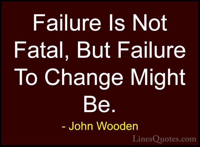 John Wooden Quotes (8) - Failure Is Not Fatal, But Failure To Cha... - QuotesFailure Is Not Fatal, But Failure To Change Might Be.