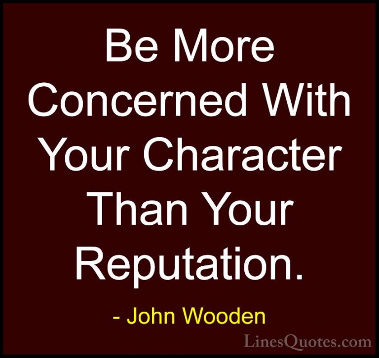 John Wooden Quotes (82) - Be More Concerned With Your Character T... - QuotesBe More Concerned With Your Character Than Your Reputation.