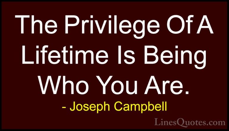 Joseph Campbell Quotes (1) - The Privilege Of A Lifetime Is Being... - QuotesThe Privilege Of A Lifetime Is Being Who You Are.