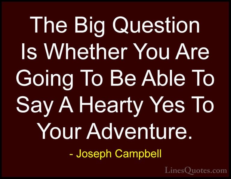 Joseph Campbell Quotes (10) - The Big Question Is Whether You Are... - QuotesThe Big Question Is Whether You Are Going To Be Able To Say A Hearty Yes To Your Adventure.