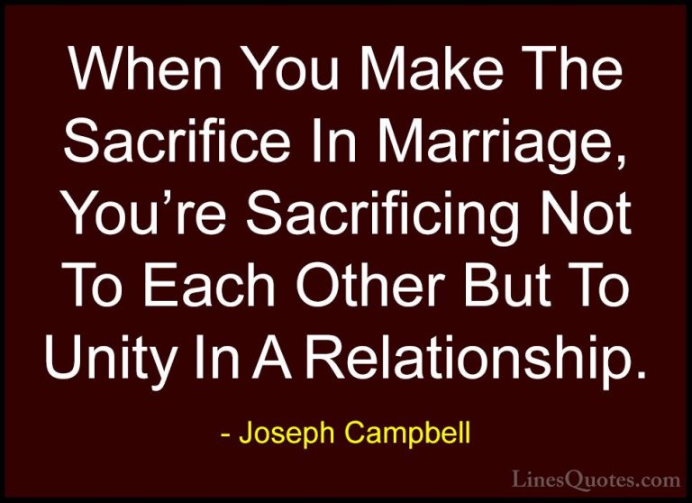 Joseph Campbell Quotes (13) - When You Make The Sacrifice In Marr... - QuotesWhen You Make The Sacrifice In Marriage, You're Sacrificing Not To Each Other But To Unity In A Relationship.