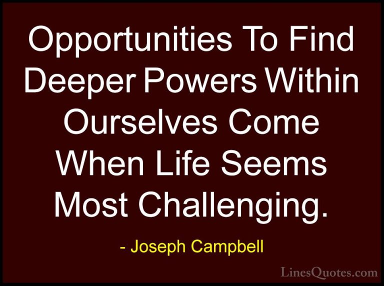 Joseph Campbell Quotes (14) - Opportunities To Find Deeper Powers... - QuotesOpportunities To Find Deeper Powers Within Ourselves Come When Life Seems Most Challenging.