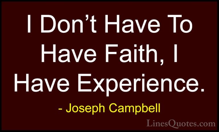 Joseph Campbell Quotes (20) - I Don't Have To Have Faith, I Have ... - QuotesI Don't Have To Have Faith, I Have Experience.