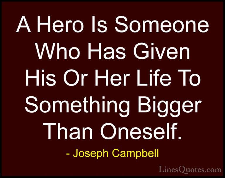 Joseph Campbell Quotes (3) - A Hero Is Someone Who Has Given His ... - QuotesA Hero Is Someone Who Has Given His Or Her Life To Something Bigger Than Oneself.