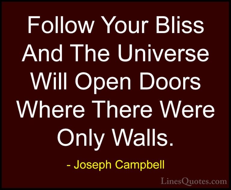 Joseph Campbell Quotes (5) - Follow Your Bliss And The Universe W... - QuotesFollow Your Bliss And The Universe Will Open Doors Where There Were Only Walls.