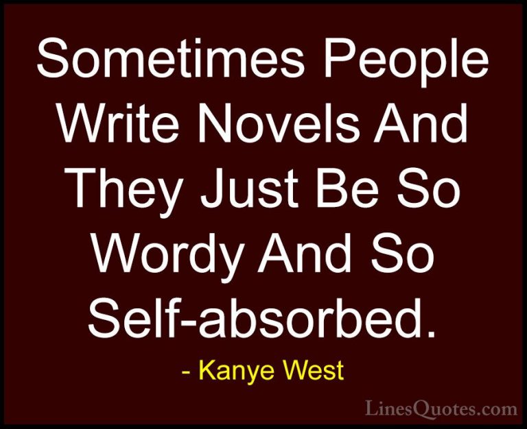 Kanye West Quotes (13) - Sometimes People Write Novels And They J... - QuotesSometimes People Write Novels And They Just Be So Wordy And So Self-absorbed.