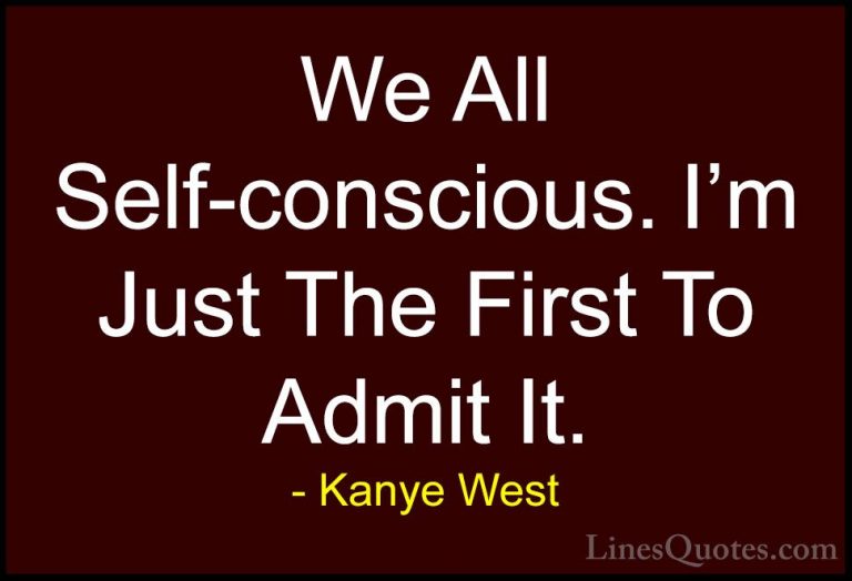 Kanye West Quotes (14) - We All Self-conscious. I'm Just The Firs... - QuotesWe All Self-conscious. I'm Just The First To Admit It.