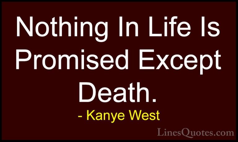 Kanye West Quotes (3) - Nothing In Life Is Promised Except Death.... - QuotesNothing In Life Is Promised Except Death.