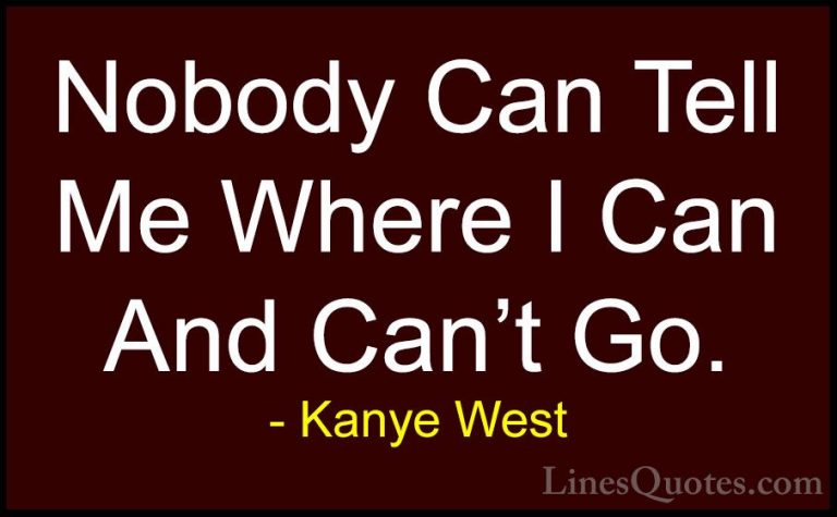 Kanye West Quotes (32) - Nobody Can Tell Me Where I Can And Can't... - QuotesNobody Can Tell Me Where I Can And Can't Go.