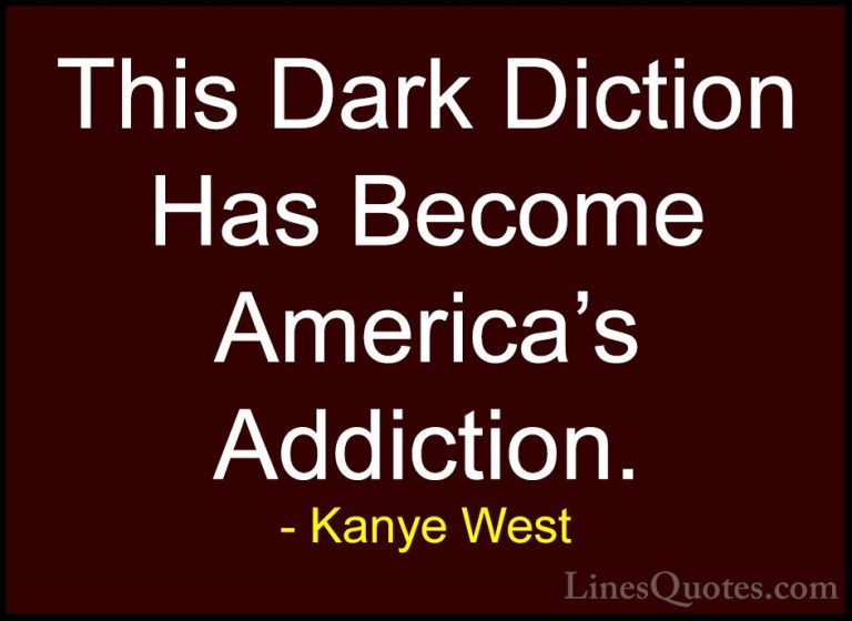 Kanye West Quotes (35) - This Dark Diction Has Become America's A... - QuotesThis Dark Diction Has Become America's Addiction.