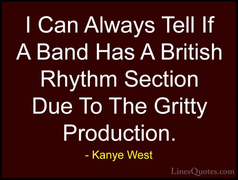 Kanye West Quotes (39) - I Can Always Tell If A Band Has A Britis... - QuotesI Can Always Tell If A Band Has A British Rhythm Section Due To The Gritty Production.