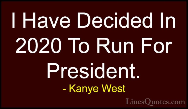 Kanye West Quotes (46) - I Have Decided In 2020 To Run For Presid... - QuotesI Have Decided In 2020 To Run For President.