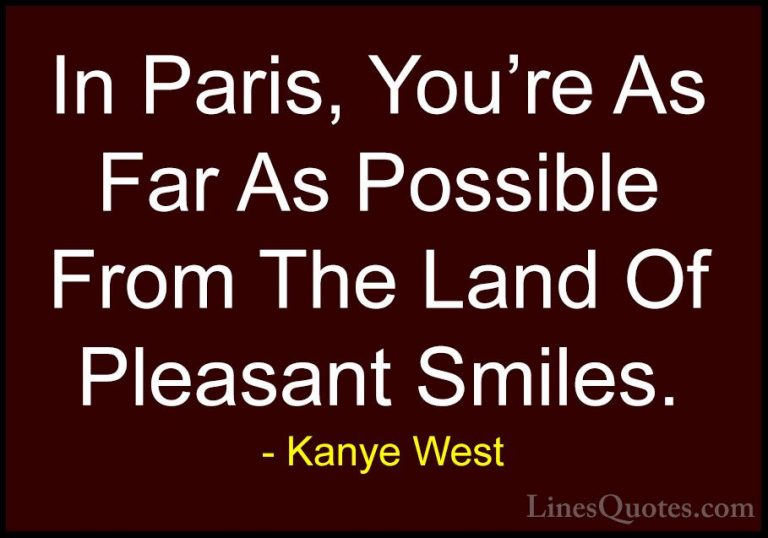 Kanye West Quotes (52) - In Paris, You're As Far As Possible From... - QuotesIn Paris, You're As Far As Possible From The Land Of Pleasant Smiles.