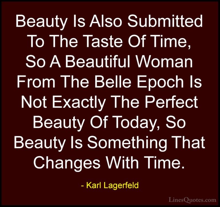 Karl Lagerfeld Quotes (1) - Beauty Is Also Submitted To The Taste... - QuotesBeauty Is Also Submitted To The Taste Of Time, So A Beautiful Woman From The Belle Epoch Is Not Exactly The Perfect Beauty Of Today, So Beauty Is Something That Changes With Time.