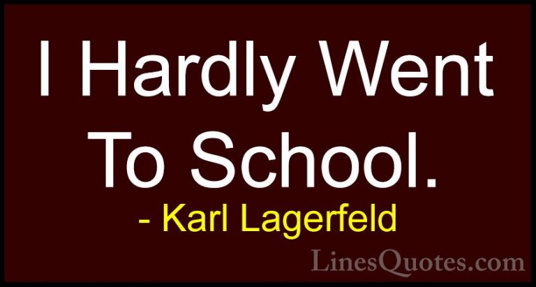 Karl Lagerfeld Quotes (100) - I Hardly Went To School.... - QuotesI Hardly Went To School.