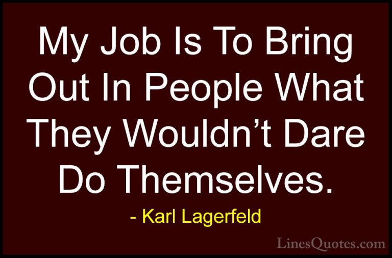 Karl Lagerfeld Quotes (102) - My Job Is To Bring Out In People Wh... - QuotesMy Job Is To Bring Out In People What They Wouldn't Dare Do Themselves.