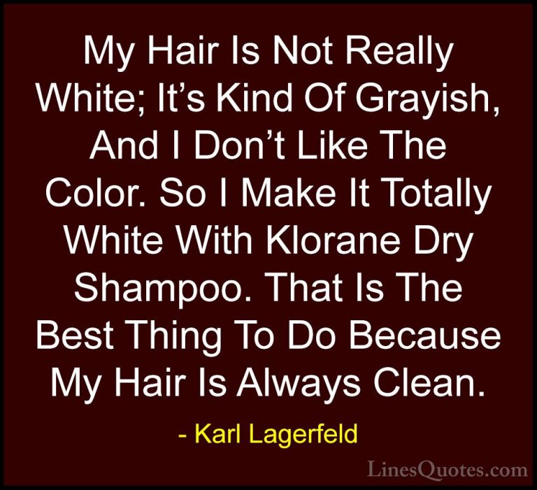 Karl Lagerfeld Quotes (104) - My Hair Is Not Really White; It's K... - QuotesMy Hair Is Not Really White; It's Kind Of Grayish, And I Don't Like The Color. So I Make It Totally White With Klorane Dry Shampoo. That Is The Best Thing To Do Because My Hair Is Always Clean.